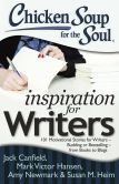 Book Cover Image. Title: Chicken Soup for the Soul:  Inspiration for Writers: 101 Motivational Stories for Writers - Budding or Bestselling - from Books to Blogs, Author: Jack Canfield