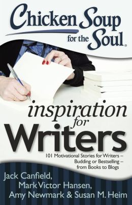 Chicken Soup for the Soul: Inspiration for Writers: 101 Motivational Stories for Writers - Budding or Bestselling - from Books to Blogs