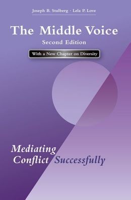 The Middle Voice: Mediating Conflict Successfully Joseph B. Stulberg and Lela P. Love
