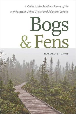 Bogs and Fens: A Guide to the Peatland Plants of the Northeastern United States and Adjacent Canada
