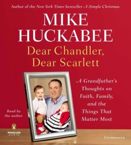 Dear Chandler, Dear Scarlett: A Grandfather's Thoughts on Faith, Family, and the Things That Matter Most