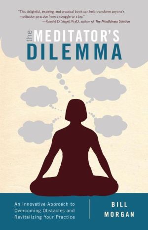 The Meditator's Dilemma: An Innovative Approach to Overcoming Obstacles and Revitalizing Your Practice