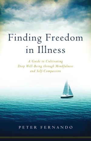Finding Freedom in Illness: A Guide to Cultivating Deep Well-Being through Mindfulness and Self-Compassion