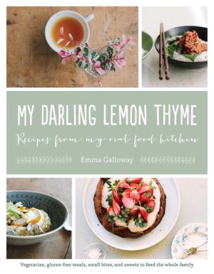 My Darling Lemon Thyme: Recipes from My Real Food Kitchen: Vegetarian, gluten-free meals, small bites,