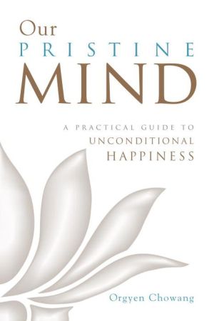 Our Pristine Mind: A Practical Guide to Unconditional Happiness