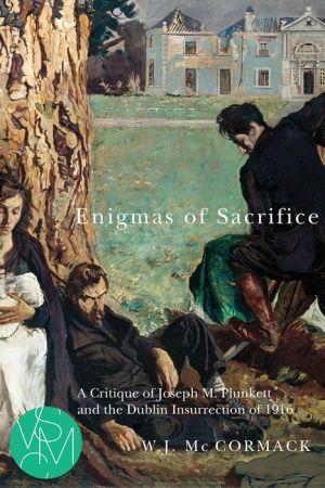 Enigmas of Sacrifice: A Critique of Joseph M. Plunkett and the Dublin Insurrection of 1916