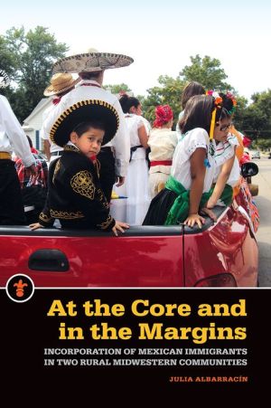 At the Core and in the Margins: Incorporation of Mexican Immigrants in Two Rural Midwestern Communities
