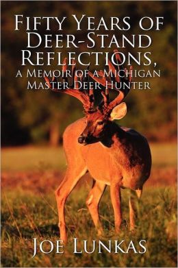 Fifty Years Of Deer-Stand Reflections, A Memoir Of A Michigan Master Deer Hunter