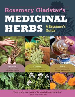 Rosemary Gladstar's Medicinal Herbs: A Beginner's Guide: 33 Healing Herbs to Know, Grow, and Use Rosemary Gladstar