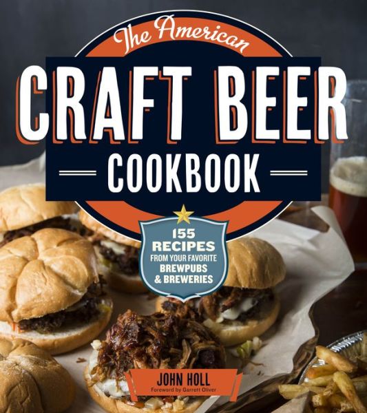 The American Craft Beer Cookbook: 155 Recipes from Your Favorite Brewpubs and Breweries