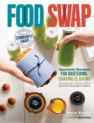 Food Swap: Specialty Recipes for Bartering, Sharing & Giving -- Including the World's Best Salted Caramel Sauce