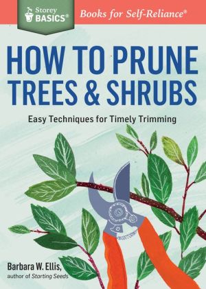How to Prune Trees & Shrubs: Easy Techniques for Timely Trimming. A Storey BASICS Title