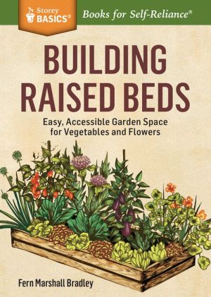 Building Raised Beds: Easy, Accessible Garden Space for Vegetables and Flowers. A Storey BASICS Title
