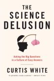 Book Cover Image. Title: The Science Delusion:  Asking the Big Questions in a Culture of Easy Answers, Author: Curtis White