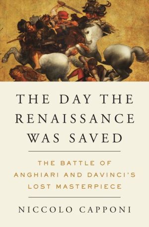 The Day the Renaissance Was Saved: The Battle of Anghiari and da Vinci's Lost Masterpiece