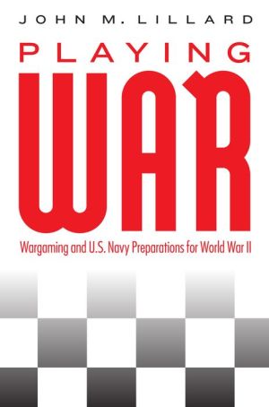 Playing War: Wargaming and U.S. Navy Preparations for World War II