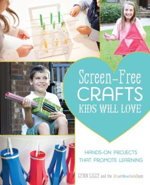 Screen-Free Crafts Kids Will Love: Fun Activities that Inspire Creativity, Problem-Solving and Lifelong Learning
