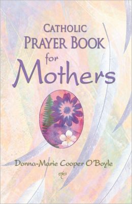 Catholic Prayer Book for Mothers Donna-Marie Cooper O'Boyle
