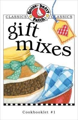 Gift Mixes Cookbook: Get a taste of Gooseberry Patch in this collection of over 20 favorite tips & recipes for making and giving gift mixes!
