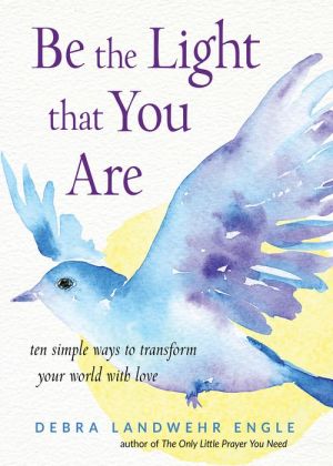 Book Be the Light that You Are: Ten Simple Ways to Transform Your World With Love