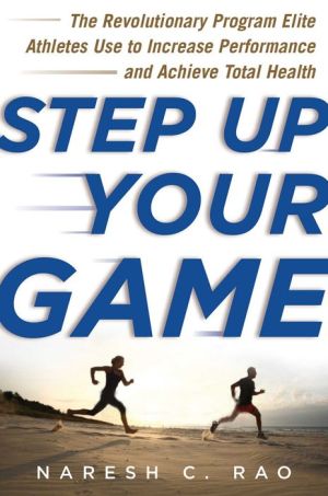 Step Up Your Game: The Revolutionary Program Elite Athletes Use to Increase Performance and Achieve Total Health