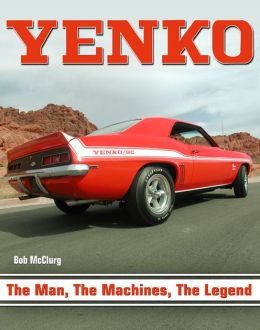 Yenko: The Man, the Machines, the Legend Bob McClurg