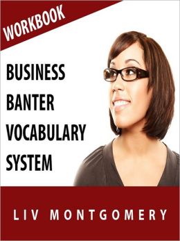 Business Banter Vocabulary System: Speed Learning Now Vocabulary Builder Liv Montgomery