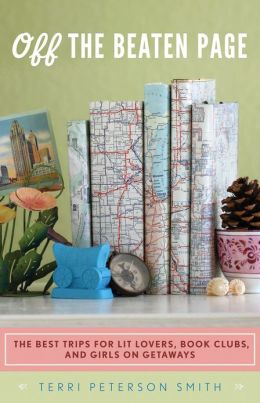 Off the Beaten Page: The Best Trips for Lit Lovers, Book Clubs, and Girls on Getaways