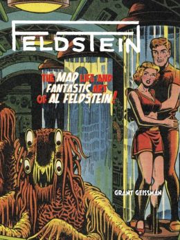 FELDSTEIN: The Mad Life and Fantastic Art of Al Feldstein! Al Feldstein and Grant Geissman