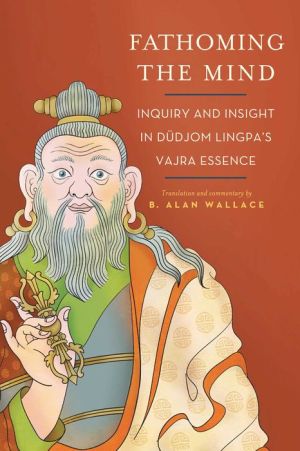 Book Fathoming the Mind: Inquiry and Insight in Dudjom Lingpa's Vajra Essence