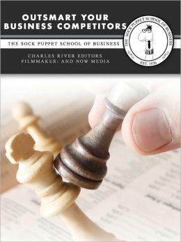 Outsmart Your Business Competitors: The Sock Puppet School of Business (Enhanced Edition)