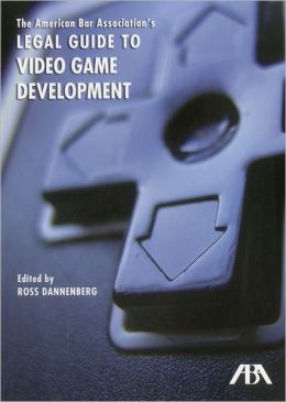 The American Bar Association's Legal Guide to Video Game Development Ross A. Dannenberg