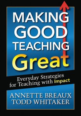 Making Good Teaching Great: Everyday Strategies for Teaching with Impact Annette L. Breaux and Todd Whitaker