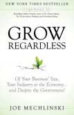 Book Cover Image. Title: Grow Regardless:  Of Your Business' Size, Your Industry or the Economy and Despite the Government!, Author: Joe Mechlinski