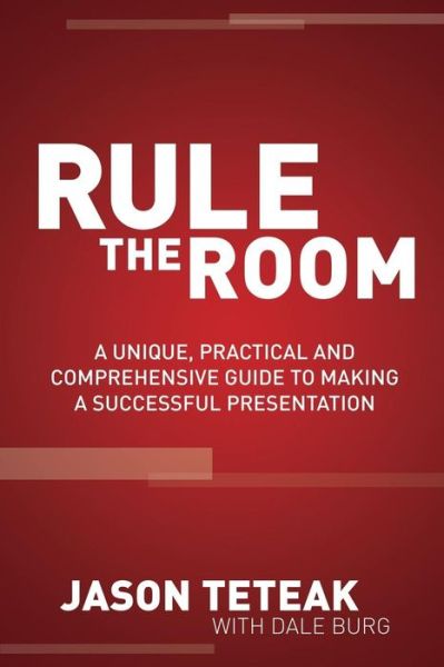 Rule The Room: A Unique, Practical and Comprehensive Guide to Making a Successful Presentation