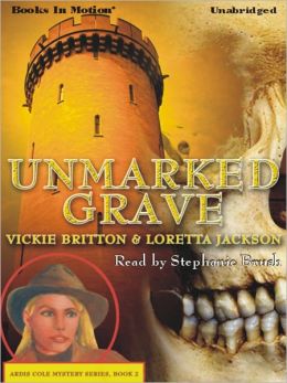 Unmarked Grave: Ardis Cole Mystery Series, Book 2 Loretta Jackson, Vickie Britton and Stephanie Brush
