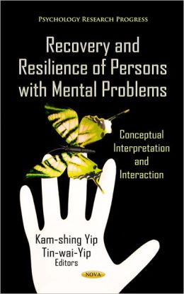Recovery and Resilience of Persons With Mental Problems: Conceptual Interpretation and Interaction Kam-shing Yip