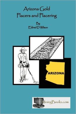 Arizona Gold Placers and Placering Eldred D Wilson