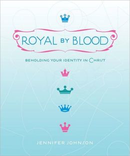 Royal by Blood: Beholding Your Identity in Christ