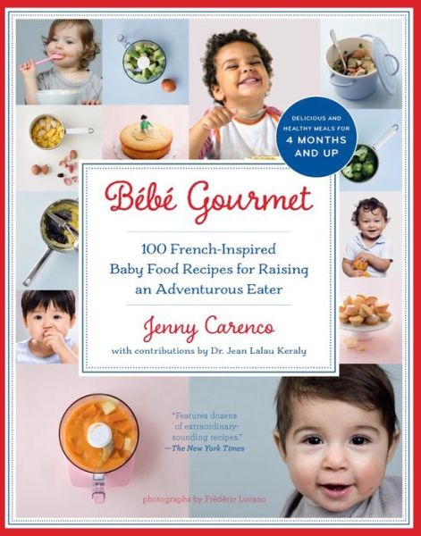 Bebe Gourmet: 100 French-Inspired Baby Food Recipes For Raising an Adventurous Eater