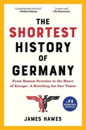 The Shortest History of Germany: From Julius Caesar to Angela Merkel-A Retelling for Our Times
