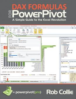 DAX Formulas for PowerPivot: The Excel Pro's Guide to Mastering DAX Rob Collie