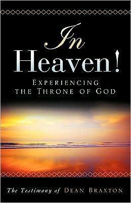 In Heaven! Experiencing the Throne of God Dean A. Braxton