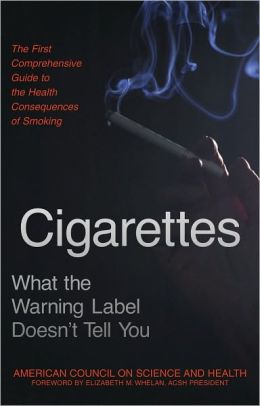 Cigarettes: What the Warning Label Doesn't Tell You : The First Comprehensive Guide to the Health Consequences of Smoking Elizabeth M. Whelan