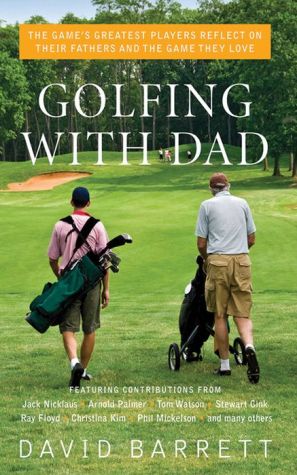 Golfing with Dad: The Game's Greatest Players Reflect on Their Fathers and the Game They Love