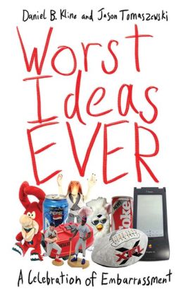 Worst Ideas Ever: A Celebration of Embarrassment Daniel B. Kline and Jason Tomaszewski