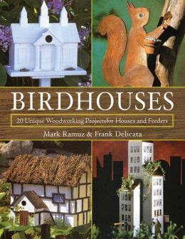 Birdhouses: 20 Unique Woodworking Projects for Houses and Feeders