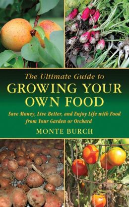 The Ultimate Guide to Growing Your Own Food: Save Money, Live Better, and Enjoy Live with Food from Your Garden or Orchard