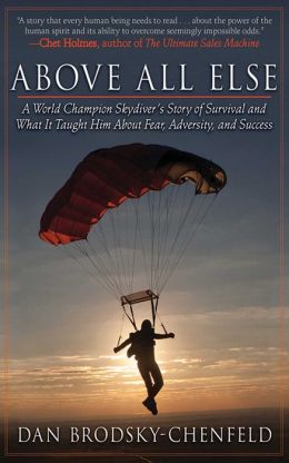 Above All Else: A World Champion Skydiver's Story of Survival and What It Taught Him About Fear, Adversity, and Success Dan Brodsky-Chenfeld