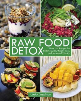 Raw Food Detox: Over 100 Recipes for Better Health, Weight Loss, and Increased Vitality Ulrika Davidsson